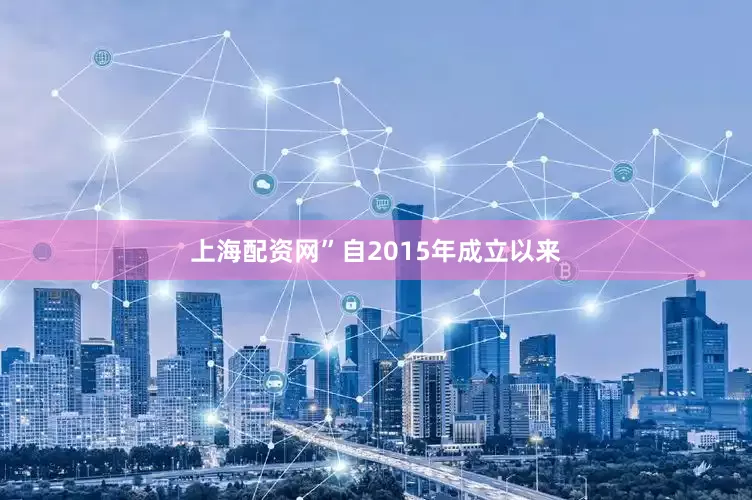 上海配资网”自2015年成立以来