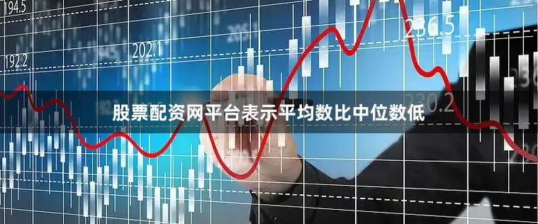 股票配资网平台表示平均数比中位数低