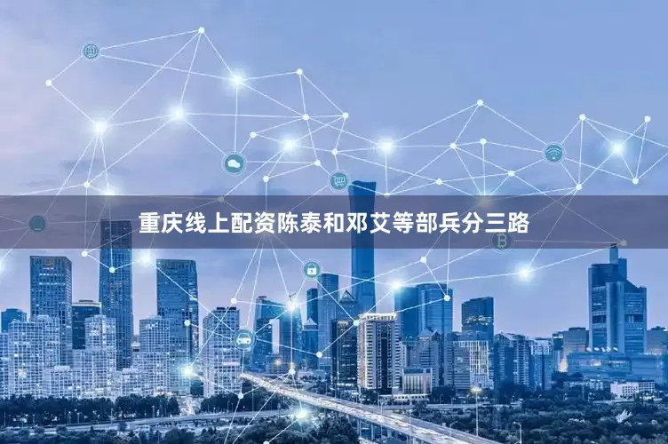 重庆线上配资陈泰和邓艾等部兵分三路