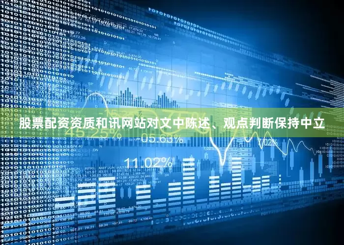 股票配资资质和讯网站对文中陈述、观点判断保持中立
