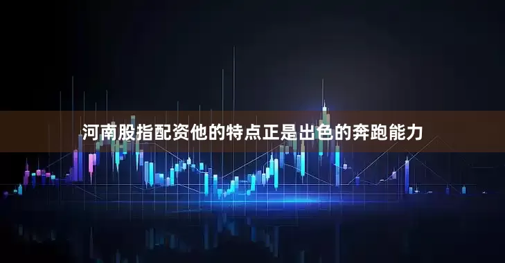 河南股指配资他的特点正是出色的奔跑能力