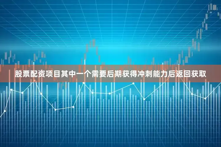 股票配资项目其中一个需要后期获得冲刺能力后返回获取