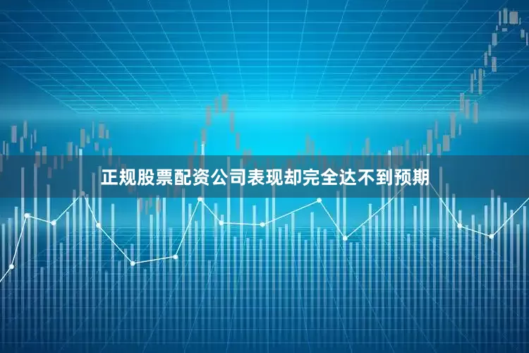 正规股票配资公司表现却完全达不到预期
