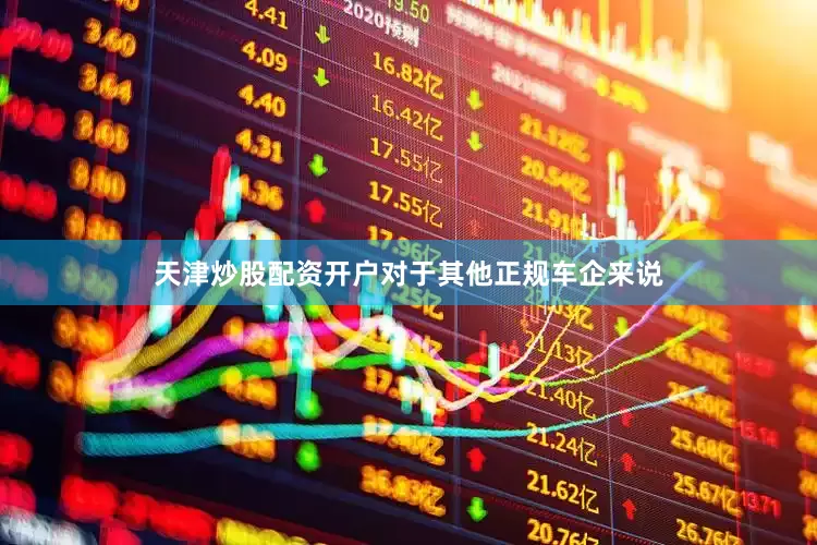 天津炒股配资开户对于其他正规车企来说
